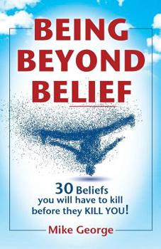 Paperback Being Beyond Belief: 30 Beliefs you will have to kill before they KILL YOU Book