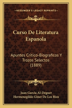 Curso De Literatura Espanola: Apuntes Critico-Biograficos Y Trozos Selectos (1889)