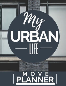 Paperback My Urban Life: A Comprehensive Workbook To Help You Achieve The Most Successful, Least Stressful Moving Experience. Book