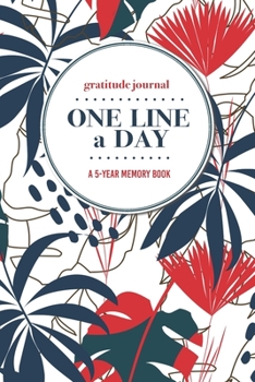 Gratitude Journal One Line a Day A 5-Year Memory Book: 5-Year Gratitude Journal 5-Year Diary Floral Notebook for Keepsake Memories and Journaling