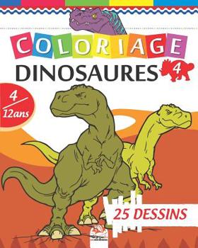 Coloriage Dinosaures 4: Livre de Coloriage Pour les Enfants de 4 � 12 Ans - 25 Dessins - Volume 4