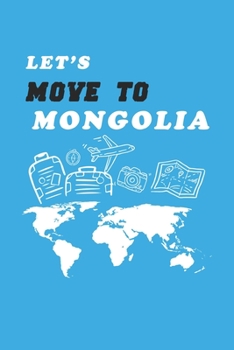 Let's Move To Mongolia  Notebook Birthday Gift: Lined Notebook / Journal Gift, 120 Pages, 6x9, Soft Cover, Matte Finish