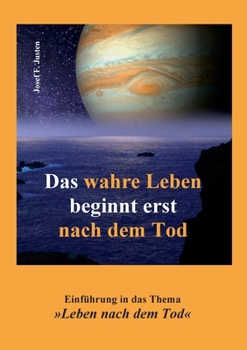 Das wahre Leben beginnt erst nach dem Tod: Einführung in das Thema Leben nach dem Tod (German Edition)