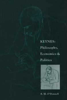 Paperback Keynes: Philosophy, Economics and Politics: The Philosophical Foundations of Keynes's Thought and Their Influence on His Economics and Politics Book