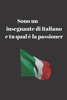 Sono un insegnante di italiano e tu qual è la passioner: italian teacher gifs for Christmas , end of year, birthday gift idea line page 100 page 6x9