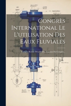 Paperback Congrès International Le L'utilisation Des Eaux Fluviales: Compte-rendu Détaillé Des Travaux Du Congrès... [French] Book