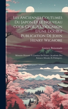 Hardcover Les Anciennes Coutumes Du Japon Et Le Nouveau Code Civil, À L'occasion D'une Double Publication De John Henry Wigmore: Mémoire Présenté À L'institut D [French] Book