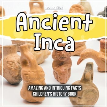 Paperback Ancient Inca Amazing And Intriguing Facts Children's History Book