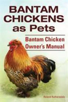 Paperback Bantam Chickens. Bantam Chickens as Pets. Bantam Chicken Owner's Manual Book