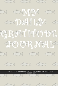 GRAY FISH Notebook : MY DAILY JOURNAL GRATITUDE. There is a calmness to a life lived in gratitude, a quiet joy.  creatif daily journal: Beautiful journal White lined interior.