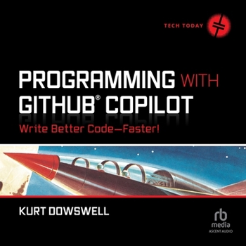 Programming with Github Copilot: Write Better Code--Faster!