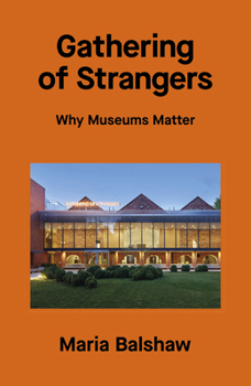 Hardcover Gathering of Strangers: Why Museums Matter Book