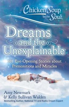 Paperback Chicken Soup for the Soul: Dreams and the Unexplainable: 101 Eye-Opening Stories about Premonitions and Miracles Book