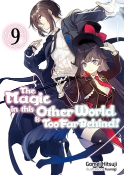The Magic in this Other World is Too Far Behind! Volume 9 (The Magic in this Other World is Too Far Behind! - Book #9 of the Magic in this Other World is Too Far Behind! (Light Novel)