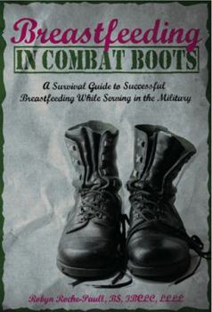 Paperback Breastfeeding in Combat Boots: A Survival Guide to Successful Breastfeeding While Serviing in the Military Book