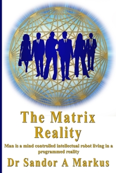 Paperback The Matrix Reality: Man is a mind controlled intellectual robot living in a programmed reality Book