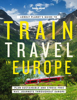 Hardcover Lonely Planet's Guide to Train Travel in Europe: Detailed Itineraries Planning Maps Tips & Advice Plan Sustainable and Stress-Free Journeys Throughout Book