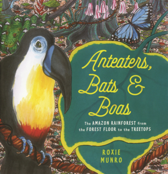 Library Binding Anteaters, Bats, and Boas: The Amazon Rainforest from the Forest Floor to the Treetops Book