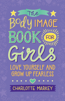 Paperback The Body Image Book for Girls: Love Yourself and Grow Up Fearless Book