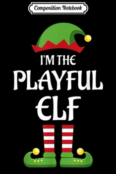 Composition Notebook: I'm The Playful Elf Family Matching Group Christmas Gift  Journal/Notebook Blank Lined Ruled 6x9 100 Pages
