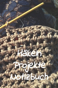 Häkeln Projekte Notizbuch: Notizbuch zum Einschreiben,  mit Platz für Maße, Skizzen, Notizen und Fotos der Häkel - Projekte (German Edition)