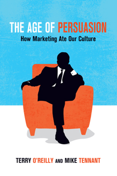 Paperback The Age of Persuasion: How Marketing Ate Our Culture Book