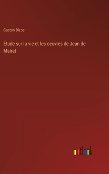 Étude sur la vie et les oeuvres de Jean de Mairet