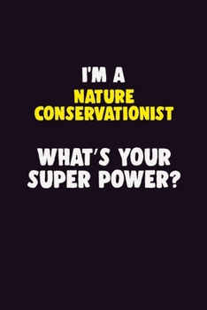 I'M A Nature Conservationist, What's Your Super Power?: 6X9 120 pages Career Notebook Unlined Writing Journal