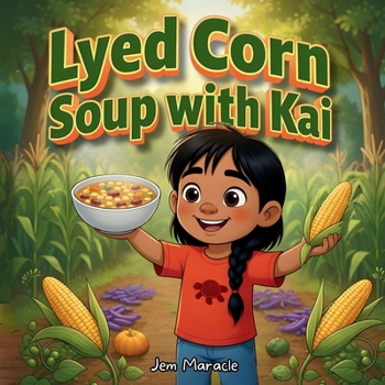 Lyed Corn Soup with Kai: A Joyful Mohawk Tale of Gratitude & Three Sisters Goodness (with Easy Recipe Inside!) (Grateful Little Chefs)