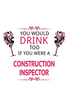 Paperback You Would Drink Too If You Were A Construction Inspector: New Construction Inspector Notebook, Journal Gift, Diary, Doodle Gift or Notebook 6 x 9 Comp Book