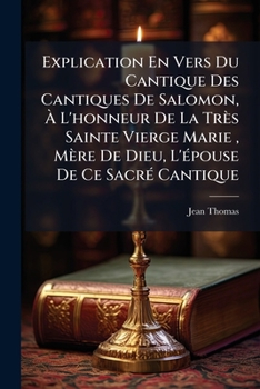 Paperback Explication En Vers Du Cantique Des Cantiques De Salomon, À L'honneur De La Très Sainte Vierge Marie, Mère De Dieu, L'épouse De Ce Sacré Cantique [French] Book