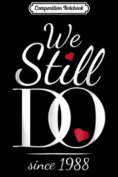 Composition Notebook: 31st Wedding Anniversary - We Still Do - Since 1988 Journal/Notebook Blank Lined Ruled 6x9 100 Pages