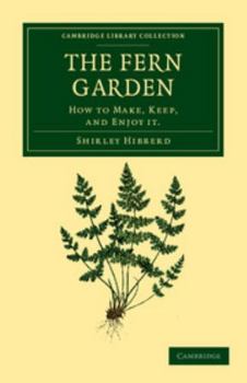 The Fern Garden: How to Make, Keep, and Enjoy It; or, Fern Culture Made Easy