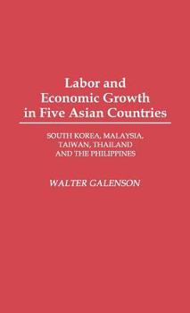 Hardcover Labor and Economic Growth in Five Asian Countries: South Korea, Malaysia, Taiwan, Thailand, and the Philippines Book