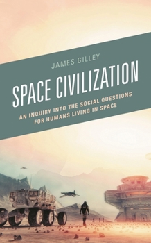 Hardcover Space Civilization: An Inquiry into the Social Questions for Humans Living in Space Book
