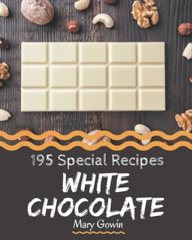 Paperback 195 Special White Chocolate Recipes: A White Chocolate Cookbook You Won't be Able to Put Down Book