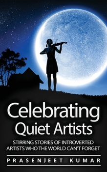 Paperback Celebrating Quiet Artists: Stirring Stories of Introverted Artists Who the World Can't Forget Book