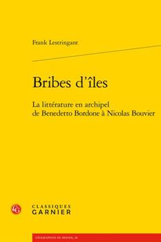 Paperback Bribes d'Iles: La Litterature En Archipel de Benedetto Bordone a Nicolas Bouvier [French] Book