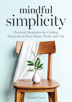 Paperback Mindful Simplicity: Practical Strategies for Finding Harmony in Your Home, Work, and Life Book