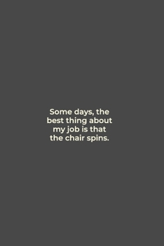 Paperback Some days, the best thing about my job is that the chair spins.: funny notebook and journal Wide Ruled 6x9 120 Pages Book