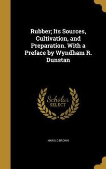 Hardcover Rubber; Its Sources, Cultivation, and Preparation. with a Preface by Wyndham R. Dunstan Book