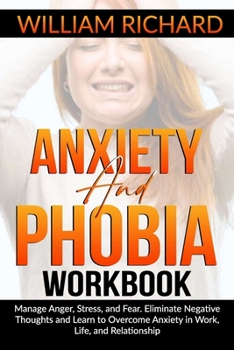 Paperback Anxiety and Phobia Workbook: Manage Anger, Stress and Fear. Eliminate Negative Thoughts and Learn to Overcome Anxiety in Work, Life, and Relationsh Book