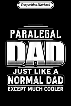 Composition Notebook: Paralegal Dad Like Normal Dad But Cooler  Gift for Me Journal/Notebook Blank Lined Ruled 6x9 100 Pages