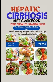 Paperback Hepatic Cirrhosis Diet Cookbook for Newly Diagnosed: The Ultimate Guide to A Healthy Liver. Mouthwatering Recipes and Nutritional Tips For Managing Ci Book