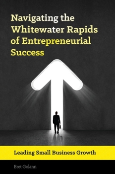 Hardcover Navigating the Whitewater Rapids of Entrepreneurial Success: Leading Small Business Growth Book