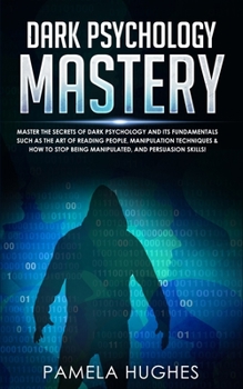 Paperback Dark Psychology Mastery: Master the Secrets of Dark Psychology and Its Fundamentals Such as the Art of Reading People, Manipulation Techniques Book