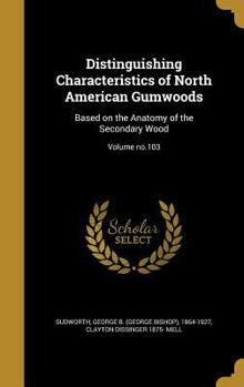 Hardcover Distinguishing Characteristics of North American Gumwoods: Based on the Anatomy of the Secondary Wood; Volume no.103 Book