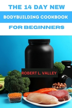 Paperback The 14 Day New Bodybuilding Cookbook for Beginners: The Simple Bodybuilding Meal Plan for Beginner [Large Print] Book
