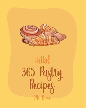 Paperback Hello! 365 Pastry Recipes: Best Pastry Cookbook Ever For Beginners [Book 1] Book