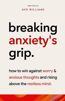 Paperback Breaking Anxiety's Grip: Rising Above The Restless Mind: How To Win Against Worry And Anxious Thoughts Book